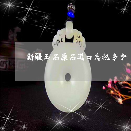 新疆玉石原石进口关税多少/2023061966270