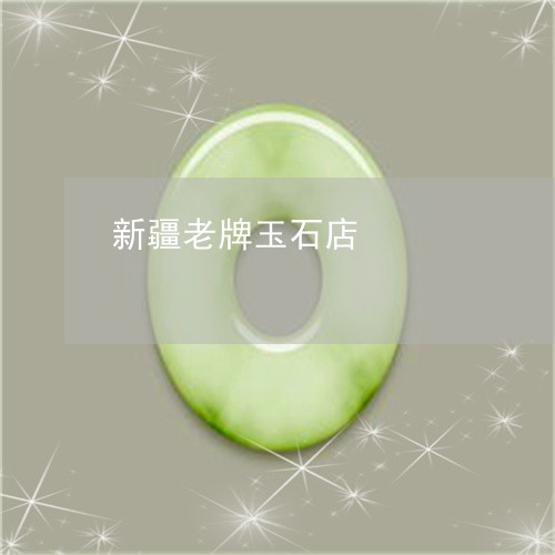 新疆老牌玉石店/2023040262615 新疆老牌玉石店/2023040262615