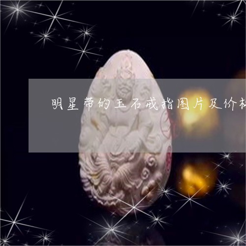 明星带的玉石戒指图片及价格/2023071251382