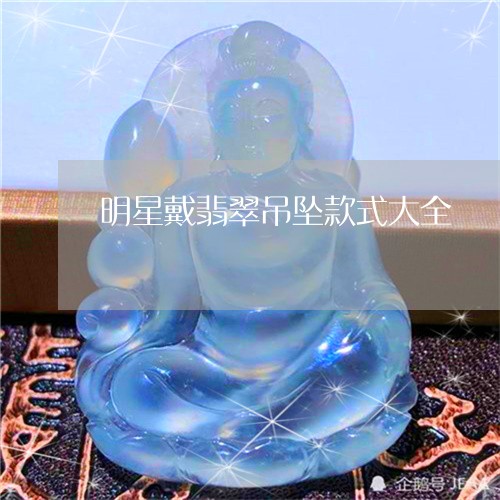 明星戴翡翠吊坠款式大全/2023062715948