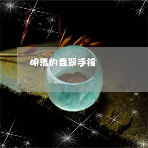 明清的翡翠手镯/2023040136060 明清的翡翠手镯/2023040136060