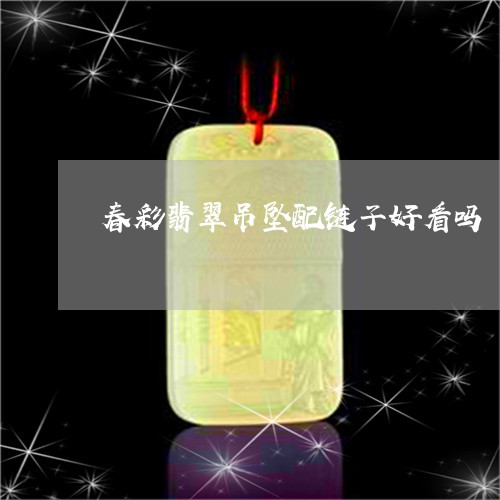 春彩翡翠吊坠配链子好看吗/2023071073605