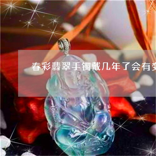 春彩翡翠手镯戴几年了会有变化吗/2023071222926