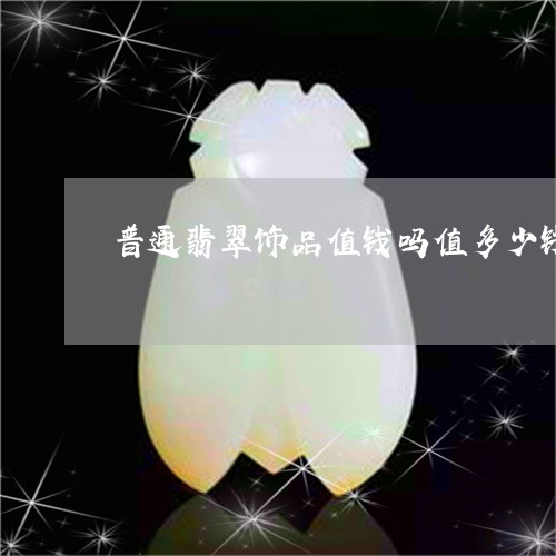 普通翡翠饰品值钱吗值多少钱/2023071174936