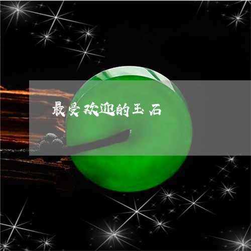 最受欢迎的玉石/2023040118384 最受欢迎的玉石/2023040118384