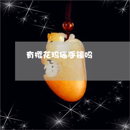 有樱花玛瑙手镯吗/2023031994170