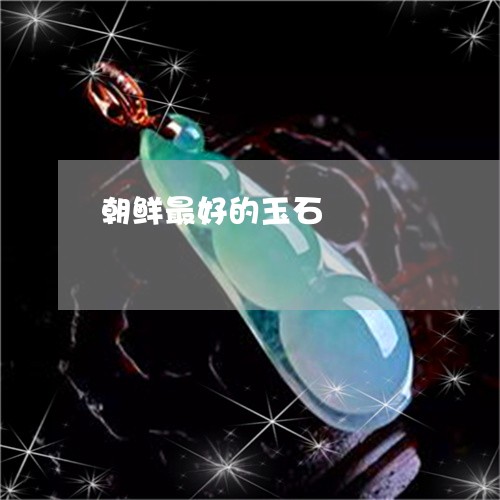 朝鲜最好的玉石/2023033120259