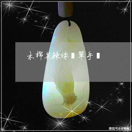 木棉花辣绿翡翠手镯/2023061646351