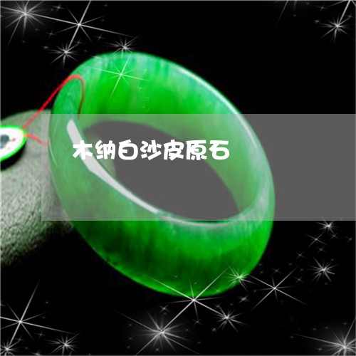 木纳白沙皮原石/2023040172726 木纳白沙皮原石/2023040172726