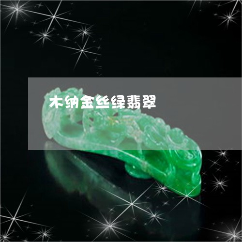 木纳金丝绿翡翠/2023061520583