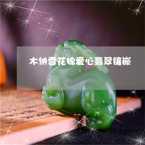 木纳雪花棉爱心翡翠镶嵌/2023060985039
