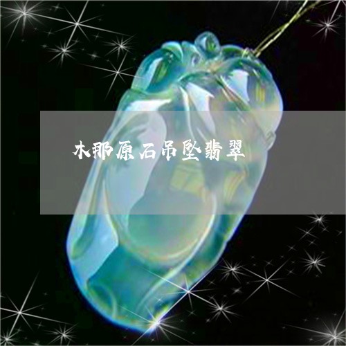 木那原石吊坠翡翠/2023031908170 木那原石吊坠翡翠/2023031908170