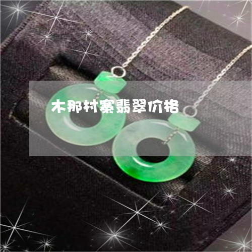 木那村寨翡翠价格/2023031946258