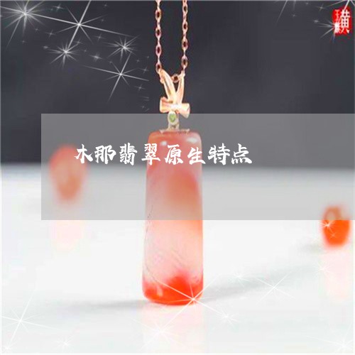 木那翡翠原生特点/2023031901704 木那翡翠原生特点/2023031901704