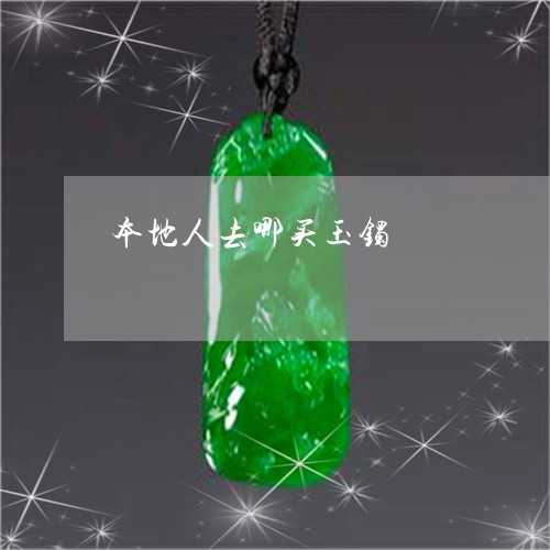 本地人去哪买玉镯/2023031996393 本地人去哪买玉镯/2023031996393