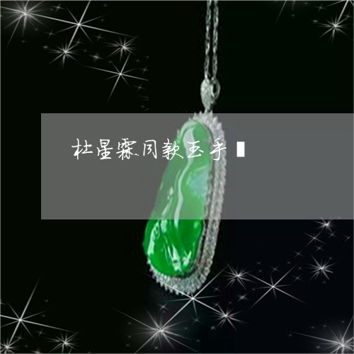 杜星霖同款玉手镯/2023031913758 杜星霖同款玉手镯/2023031913758