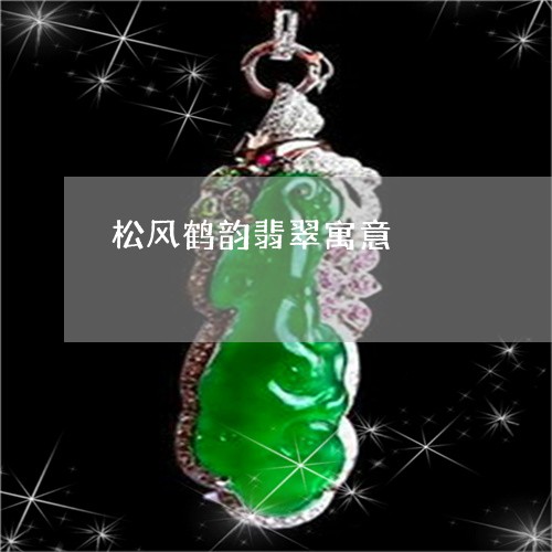 松风鹤韵翡翠寓意/2023031927350