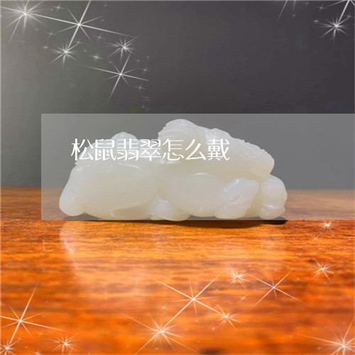 松鼠翡翠怎么戴/2023033195826 松鼠翡翠怎么戴/2023033195826