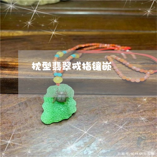 枕型翡翠戒指镶嵌/2023031908461 枕型翡翠戒指镶嵌/2023031908461