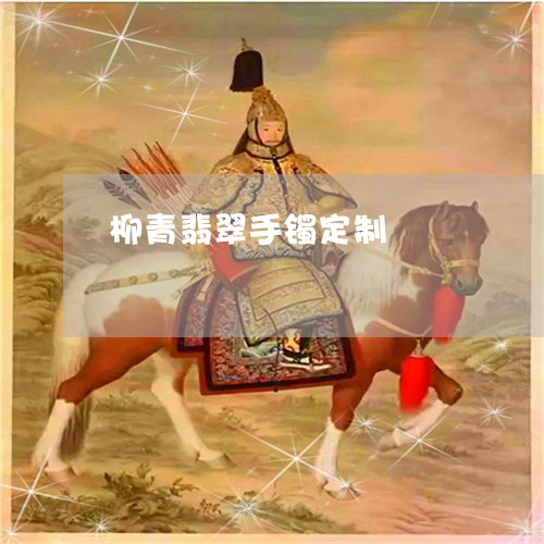 柳青翡翠手镯定制/2023032032836 柳青翡翠手镯定制/2023032032836