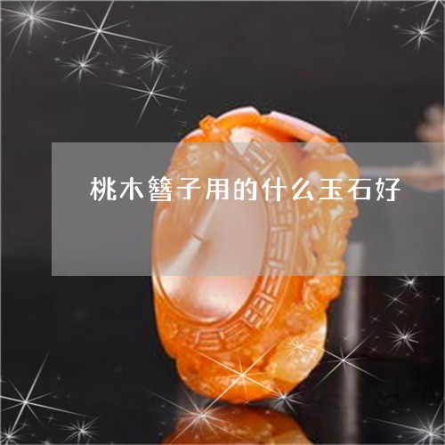 桃木簪子用的什么玉石好/2023061894026