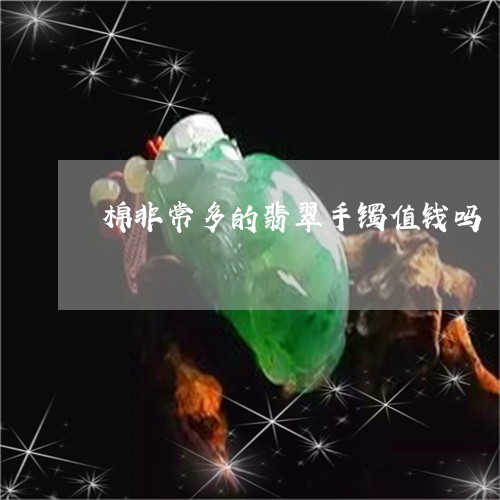 棉非常多的翡翠手镯值钱吗/2023071186936