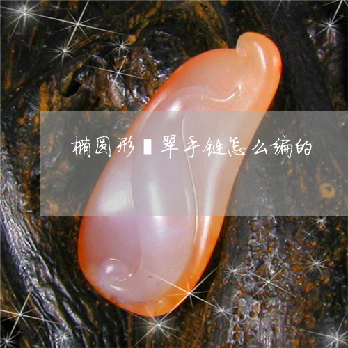 椭圆形翡翠手链怎么编的/2023061872592