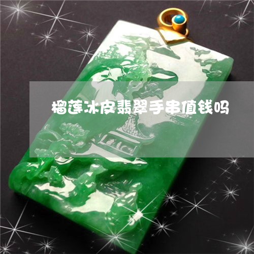 榴莲冰皮翡翠手串值钱吗/2023061804248