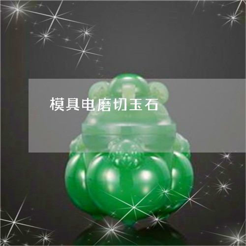 模具电磨切玉石/2023040106948 模具电磨切玉石/2023040106948
