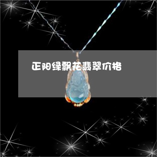 正阳绿飘花翡翠价格/2023041688258