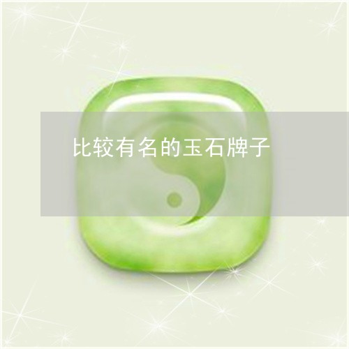 比较有名的玉石牌子/2023041692815