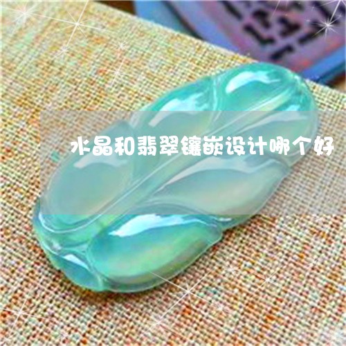 水晶和翡翠镶嵌设计哪个好/2023061951792