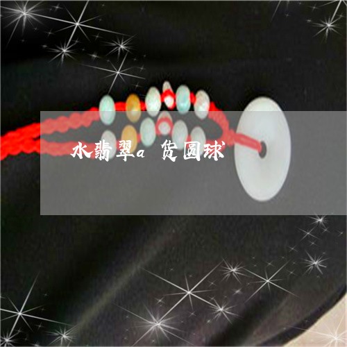 水翡翠a货圆球/2023040153705 水翡翠a货圆球/2023040153705