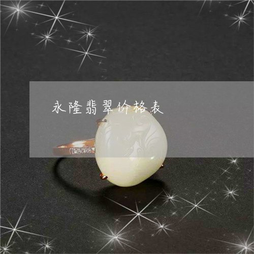永隆翡翠价格表/2023040106140 永隆翡翠价格表/2023040106140