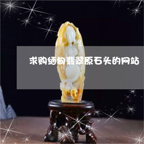 求购缅甸翡翠原石头的网站/2023061989692 求购缅甸翡翠原石头的网站/2023061989692