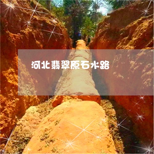 河北翡翠原石水路/2023031966360