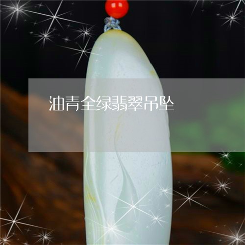 油青全绿翡翠吊坠/2023031929581