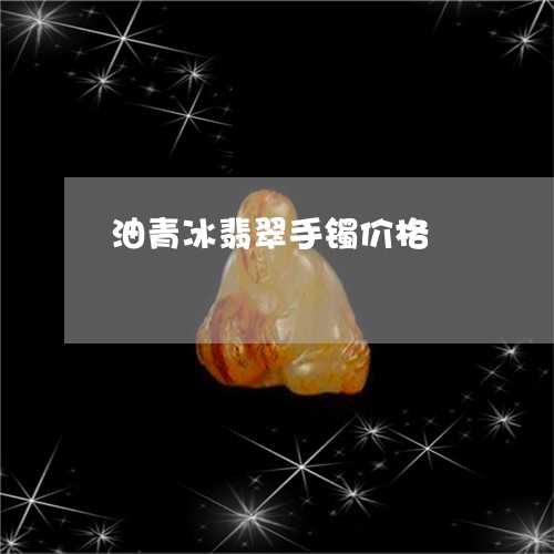 油青冰翡翠手镯价格/2023041550514