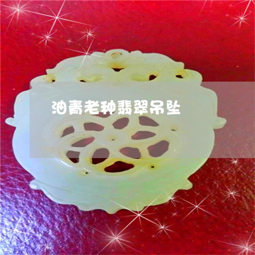 油青老种翡翠吊坠/2023031983714 油青老种翡翠吊坠/2023031983714