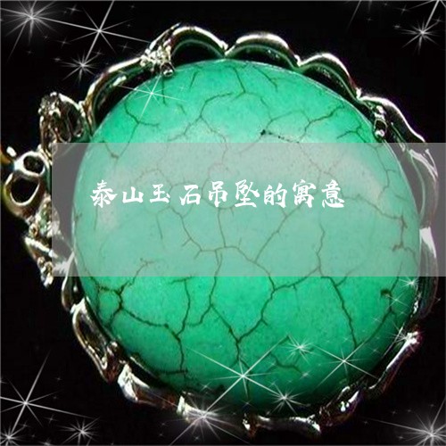 泰山玉石吊坠的寓意/2023041696179 泰山玉石吊坠的寓意/2023041696179