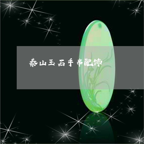 泰山玉石手串配饰/2023031939351 泰山玉石手串配饰/2023031939351