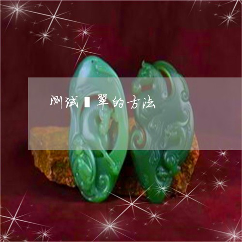 测试翡翠的方法/2023040116470 测试翡翠的方法/2023040116470
