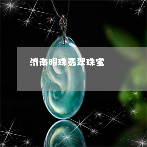 济南明珠翡翠珠宝/2023031986150 济南明珠翡翠珠宝/2023031986150