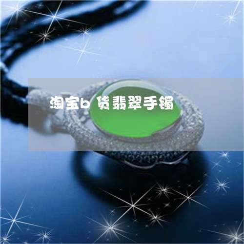 淘宝b货翡翠手镯/2023031973825 淘宝b货翡翠手镯/2023031973825