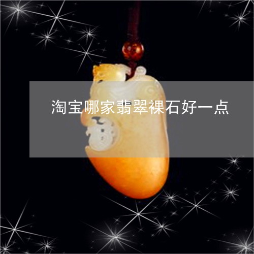 淘宝哪家翡翠裸石好一点/2023061950615