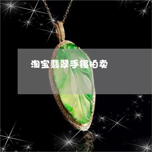 淘宝翡翠手镯拍卖/2023031946050