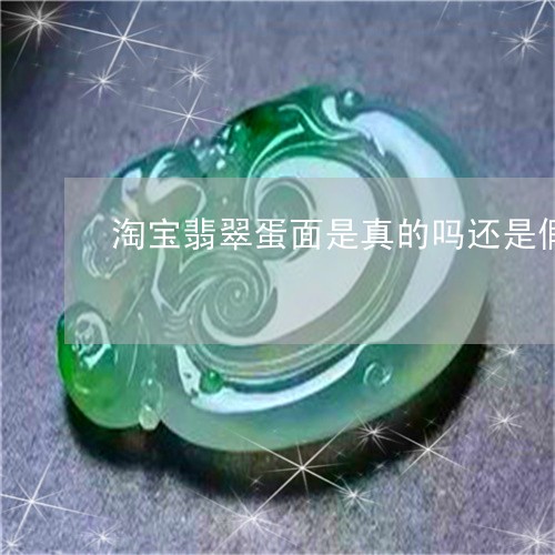 淘宝翡翠蛋面是真的吗还是假的/2023071204916