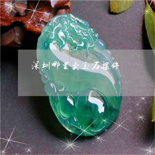 深圳哪里卖玉石摆件/2023041663725 深圳哪里卖玉石摆件/2023041663725