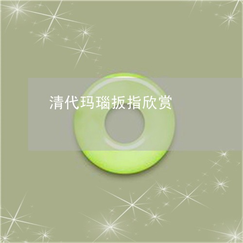 清代玛瑙扳指欣赏/2023032003848 清代玛瑙扳指欣赏/2023032003848