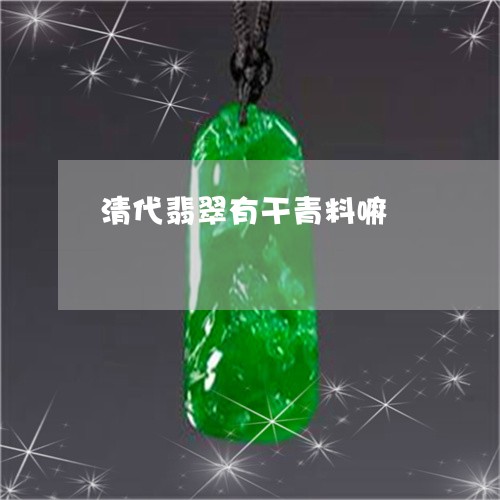 清代翡翠有干青料嘛/2023041529360